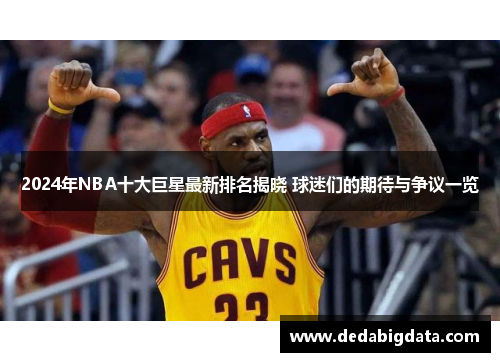 2024年NBA十大巨星最新排名揭晓 球迷们的期待与争议一览